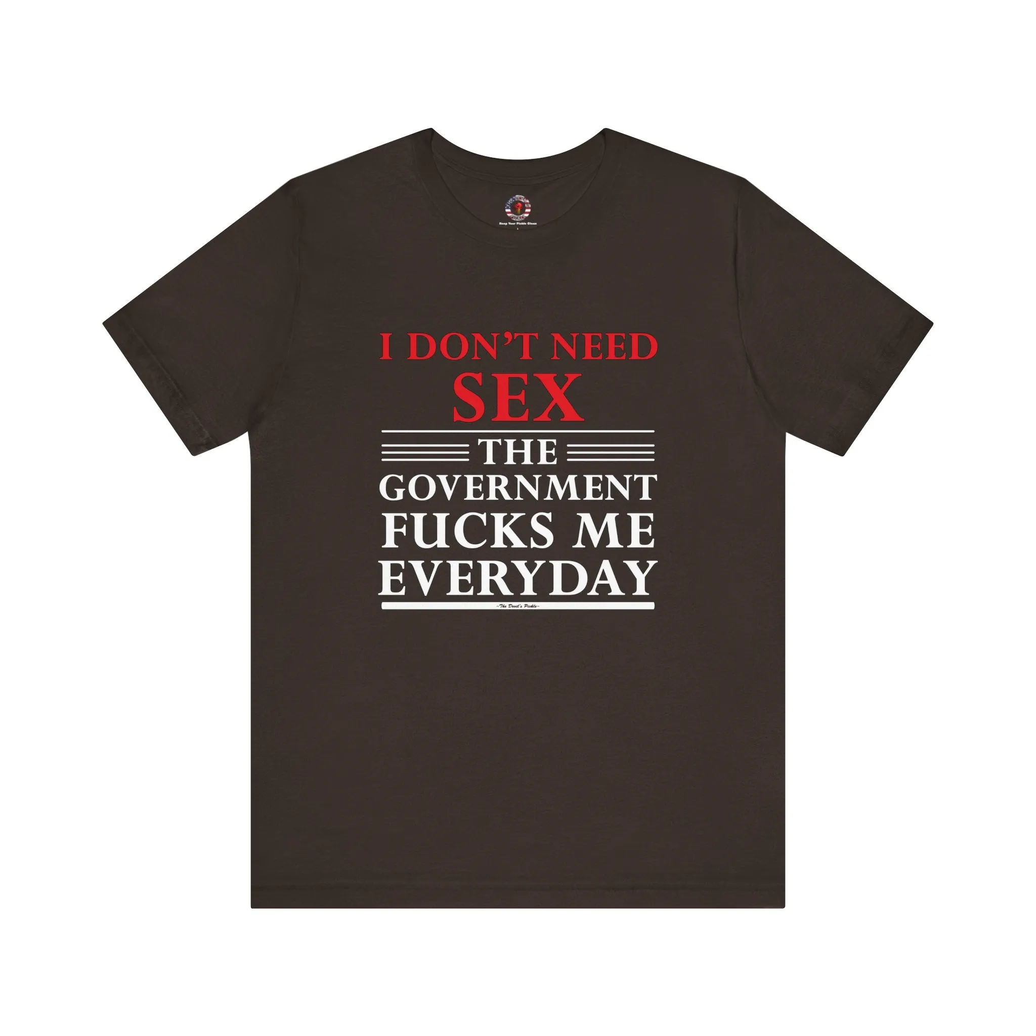 I Don't Need Sex The Government Fucks Me Everyday T-Shirt